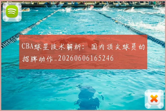 CBA球星技术解析：国内顶尖球员的招牌动作_20260606165246
