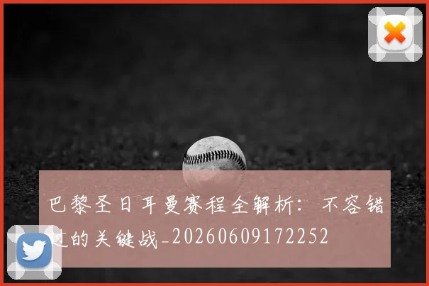 巴黎圣日耳曼赛程全解析：不容错过的关键战_20260609172252