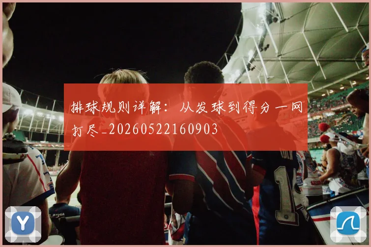 排球规则详解:从发球到得分一网打尽_20260522160903