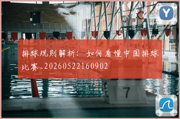 排球规则解析:如何看懂中国排球比赛_20260522160902